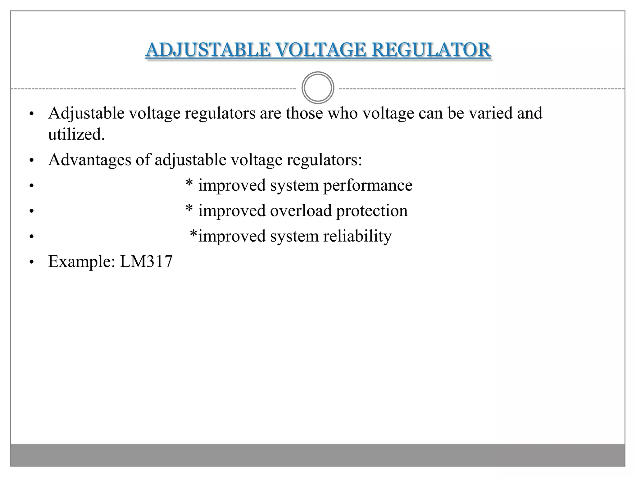 Regulator : eliminates ripple by setting DC output to a fixed voltageNeed for regulationWithout stable potentials, circuit performance degrades and if the variations are large enough the components may get destroyed.
