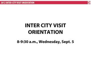 INTER CITY VISIT
     ORIENTATION
8-9:30 a.m., Wednesday, Sept. 5
 