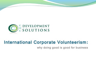 International Corporate Volunteerism:
why doing good is good for business
 