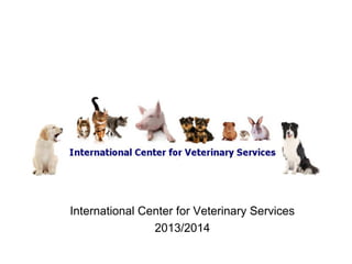 Non-Profit Humane Animal Welfare
Programs for the Community
International Center for Veterinary Services
2013/2014
 