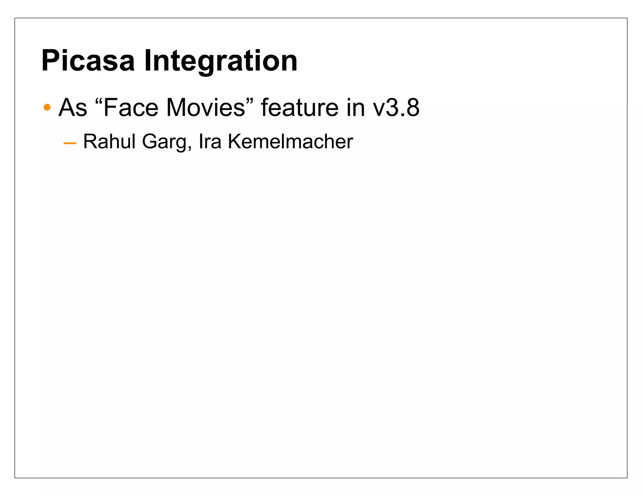 Picasa Integration
• As “Face Movies” feature in v3.8
 – Rahul Garg, Ira Kemelmacher
 