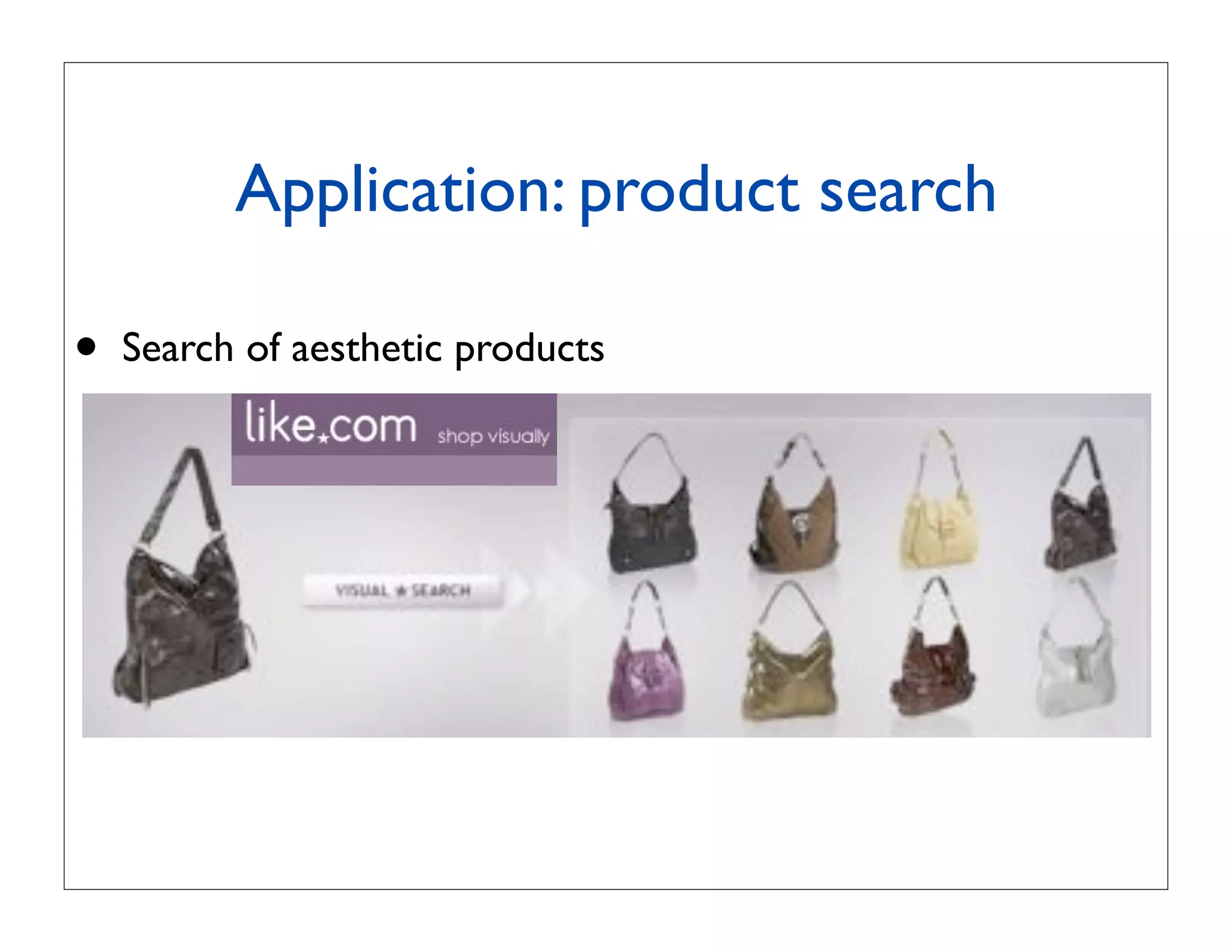 Application: product search

•   Search of aesthetic products
 