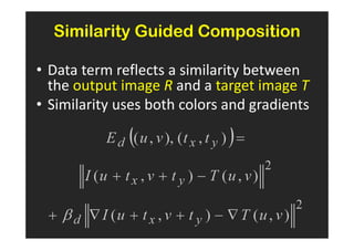 Similarity Guided Composition

• Data term reflects a similarity between
  the output image R and a target image T
• Similarity uses both colors and gradients
 