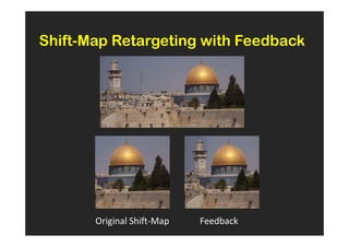 Shift-Map Retargeting with Feedback




       Original Shift-Map   Feedback
 