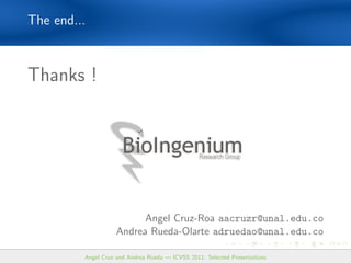 The end...



Thanks !




                          Angel Cruz-Roa aacruzr@unal.edu.co
                    Andrea Rueda-Olarte adruedao@unal.edu.co

         Angel Cruz and Andrea Rueda — ICVSS 2011: Selected Presentations
 