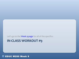 Let’s go to the Week 9 page for all of the specifics

 IN-CLASS WORKOUT #9



EDUC W200 Week 9
 