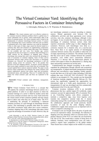 
Abstract—The virtual container yard is an effective solution to
the container inventory imbalance problem which is a global issue. It
causes substantial cost to carriers, which inadvertently adds to the
prices of consumer goods. The virtual container yard is rooted in the
fundamentals of container interchange between carriers. If carriers
opt to interchange their excess containers with those who are deficit,
a substantial part of the empty reposition cost could be eliminated.
Unlike in other types of ships, cargo cannot be directly loaded to a
container ship. Slots and containers are supplementary components;
thus, without containers, a carrier cannot ship cargo if the containers
are not available and vice versa. Few decades ago, carriers
recognized slot (the unit of space in a container ship) interchange as a
viable solution for the imbalance of shipping space. Carriers
interchange slots among them and it also increases the advantage of
scale of economies in container shipping. Some of these service
agreements between mega carriers have provisions to interchange
containers too. However, the interchange mechanism is still not
popular among carriers for containers. This is the paradox that
prevails in the liner shipping industry. At present, carriers reposition
their excess empty containers to areas where they are in demand. This
research applied factor analysis statistical method. The paper reveals
that five major components may influence the virtual container yard
namely organisation, practice and culture, legal and environment,
international nature, and marketing. There are 12 variables that may
impact the virtual container yard, and these are explained in the
paper.
Keywords—Virtual container yard, imbalance, management,
inventory.
I. INTRODUCTION
HE Virtual Container Yard (VCY) is a concept that
explains the container interchange between carriers on a
global platform. It refers to an ideal situation in which the
container shortage of a carrier is filled by another carrier that
has excess container inventory and vice versa. Each carrier has
the virtual control of their containers globally and may release
them to others only when they are in empty status. The VCY
is underlining the principle of maintaining a balanced
container inventory in a port through an interchange between
carriers. This interchange is possible when there are carriers
with deficit inventories while others have excess containers.
Container shipping lines (CSL) interchange ship space (slots)
to gain the advantage of economies of scale. However, they do
Lalith Edirisinghe is with the CINEC Maritime Campus Sri Lanka
affiliated to Dalian Maritime University-China (corresponding author, phone:
094 777 562 505, e-mail: lalith.edirisinghe@cinec.edu).
R. Mudunkotuwa is with the CINEC Maritime Campus, Sri Lanka.
Zhihong Jin is with the College of Transportation Management, Dalian
Maritime University, Dalian, China.
A. W. Wijeratne is with the Sabaragamuwa University of Sri Lanka, Po
Box 02, Belihuloya 70140 Sri Lanka (e-mail: awwijeratne@yahoo.com).
not interchange containers at present according to industry
sources. Mutual agreements exist between CSL for
collaborative activities and these agreements cover various
activities, inter alia, container interchange; although it does
not happen. It was revealed that there has been some ad-hoc
interchange of containers between carriers when their
exporters erroneously stuffed cargo in other shipping lines’
containers. However, such interchanges were done as a
corrective measure for a situation only, on a case-by-case
basis. Since there is no regular practice of interchanging
containers between carriers, they are unable to reduce the cost
of empty repositioning of containers. The ultimate result being
that they never opt to strike a balance between the container
inventories, even within active consortiums (alliances).
Therefore, it is obvious that the behavioural patterns of
carriers with respect to these two phenomena (i.e. sharing ship
space and pooling containers) are not the same.
Containerisation has changed everything in the world; it
expedited the globalisation through efficient and economical
sea transportation. It helped intermodal transportation through
efficient and cost-effective cargo handling. Global statistics
reveals that there are 6,144 active ships (including 5,290 fully
cellular) that carry 22,835,497 TEU (22,434,931 TEU fully
cellular) in sea transport [1]. This concept was the brainchild
of American trucking magnate Malcolm McLean [2]. This
system has significantly expanded the opportunities for
international trade as it holds good characteristics of sea
transportation [3] and was developed and first commercially
implemented in the US in the mid-1950s [4].
Container inventory imbalance (CII) is an inevitable
phenomenon that has a global impact [5] worldwide, empty
containers account for approximately 20% of container flows
at sea. Controlling logistics costs allows companies to
maintain a competitive edge, since lower logistics costs
translate into competitive external trade [6]. A mutual
relationship among CSLs would improve this problem through
the collaborative approach and would positively benefit
economies of scale for the entire shipping industry.
Collaborative supply chain practices act as important tools to
achieve competitive advantage [7].
If transport costs are brought down, the price of goods and
services are expected to reduce. Accordingly, the reduction of
shipping costs may ultimately reflect on consumer prices. The
primary objective of the VCY is to reduce the cost incurred by
CSL due to CII. This would help a country to bring down its
inflation. Similarly, lower transportation costs can make a
country’s exports more competitive in the global market.
These factors have a direct impact on the welfare of a country.
L. Edirisinghe, Zhihong Jin, A. W. Wijeratne, R. Mudunkotuwa
The Virtual Container Yard: Identifying the
Persuasive Factors in Container Interchange
T
Conference Proceedings, Tokyo Japan Apr 22-23, 2019, Part X
837
 