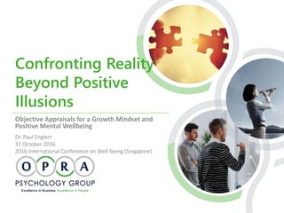 Confronting Reality
Beyond Positive
Illusions
Objective Appraisals for a Growth Mindset and
Positive Mental Wellbeing
Dr. Paul Englert
31 October 2016
2016 International Conference on Well-being (Singapore)
 