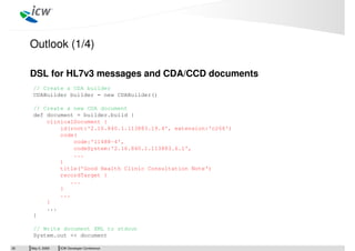 ICW Developer ConferenceMay 5, 200930
Outlook (1/4)
DSL for HL7v3 messages and CDA/CCD documents
// Create a CDA builder
C...