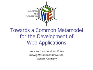 UML-BASED
             WEB
     ENGINEERING




Towards a Common Metamodel
   for the Development of
      Web Applications
        Nora Koch and Andreas Kraus
        Ludwig-Maximilians-Universität
              Munich, Germany
 