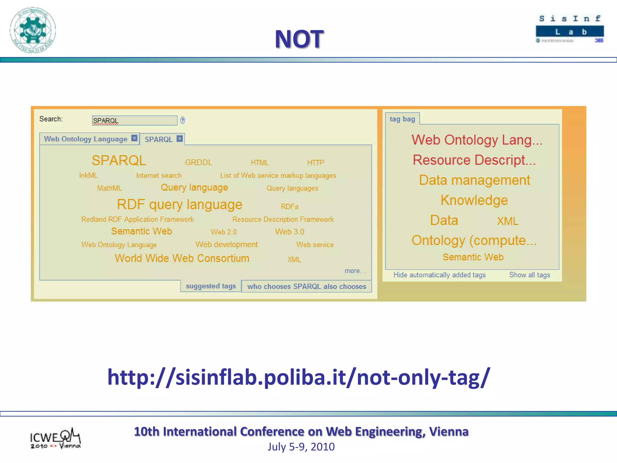10th International Conference on Web Engineering, Vienna
July 5-9, 2010
NOT
http://sisinflab.poliba.it/not-only-tag/
 