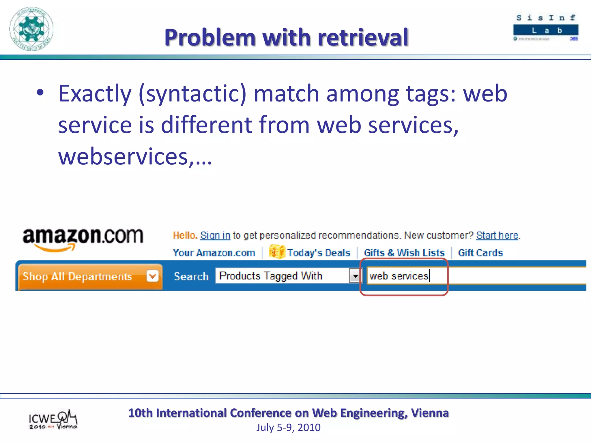 10th International Conference on Web Engineering, Vienna
July 5-9, 2010
Problem with retrieval
• Exactly (syntactic) match among tags: web
service is different from web services,
webservices,…
 