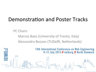 Demonstra*on	
  and	
  Poster	
  Tracks	
  
PC	
  Chairs	
  
	
  Marcos	
  Baez	
  (University	
  of	
  Trento,	
  Italy)	
  
	
  Alessandro	
  Bozzon	
  (TUDelA,	
  Netherlands)	
  
	
  
	
  
 