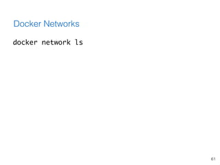 61
Docker Networks
docker network ls
 