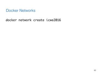 62
Docker Networks
docker network create icwe2016
 