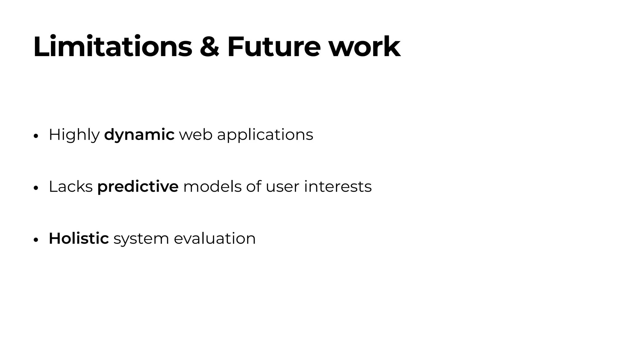 • Highly dynamic web applications
• Lacks predictive models of user interests
• Holistic system evaluation
Limitations & Future work
 