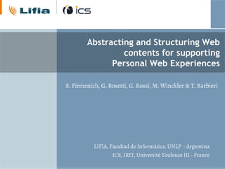 Abstracting and Structuring Web
contents for supporting
Personal Web Experiences
LIFIA, Facultad de Informática, UNLP - Argentina
ICS, IRIT, Université Toulouse III - France
S. Firmenich, G. Bosetti, G. Rossi, M. Winckler & T. Barbieri
 