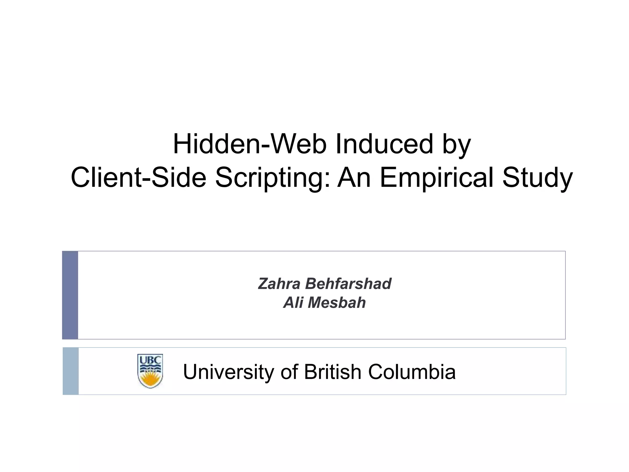 Hidden-Web Induced by Client-Side Scripting: An Empirical Study Zahra Behfarshad Ali Mesbah University of British Columbia 