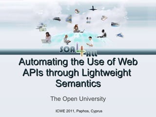 Automating the Use of Web APIs through Lightweight  Semantics ,[object Object],ICWE 2011, Paphos, Cyprus 