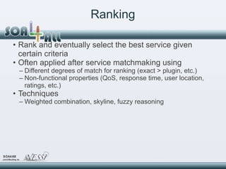 Ranking <ul><li>Rank and eventually select the best service given certain criteria </li></ul><ul><li>Often applied after s...