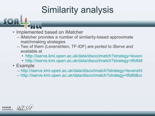 Similarity analysis <ul><li>Implemented based on iMatcher </li></ul><ul><ul><li>iMatcher provides a number of similarity-b...