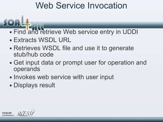 Web Service Invocation <ul><li>Find and retrieve Web service entry in UDDI </li></ul><ul><li>Extracts WSDL URL </li></ul><...