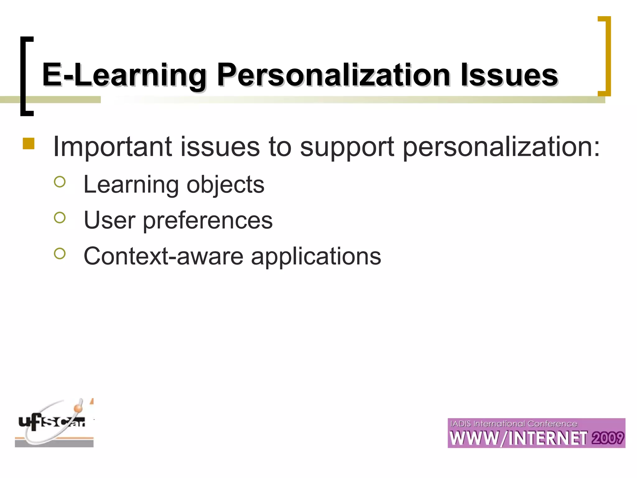 E-Learning Personalization IssuesE-Learning Personalization Issues
 Important issues to support personalization:
 Learning objects
 User preferences
 Context-aware applications
 