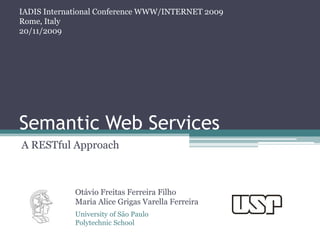 IADIS International Conference WWW/INTERNET 2009<br />Rome, Italy<br />20/11/2009<br />Semantic Web Services<br />A RESTfu...
