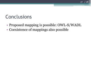 Conclusions<br />Proposed mapping is possible: OWL-S/WADL<br />Coexistence of mappings also possible<br />17<br />