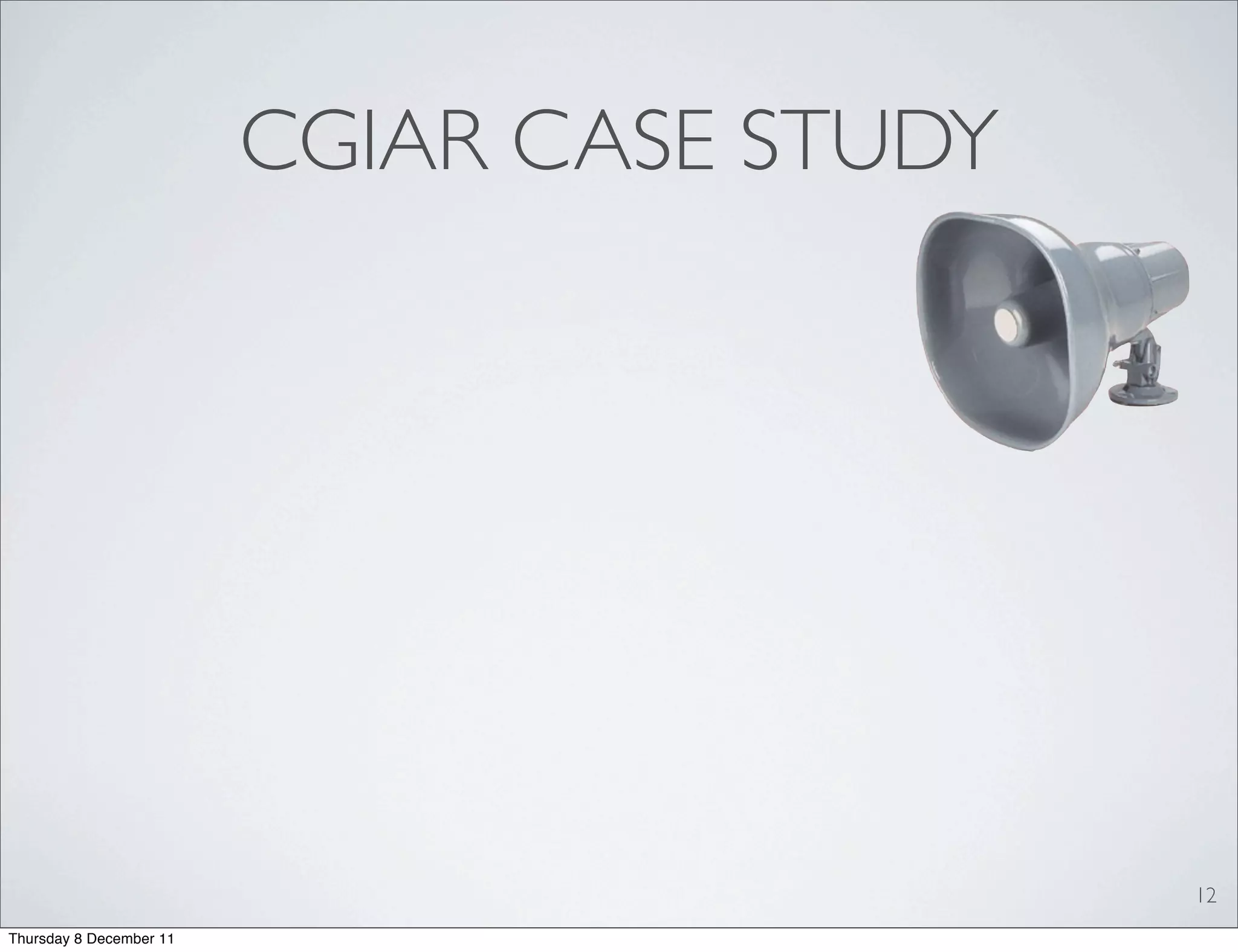 CGIAR CASE STUDY




                                            12
Thursday 8 December 11
 