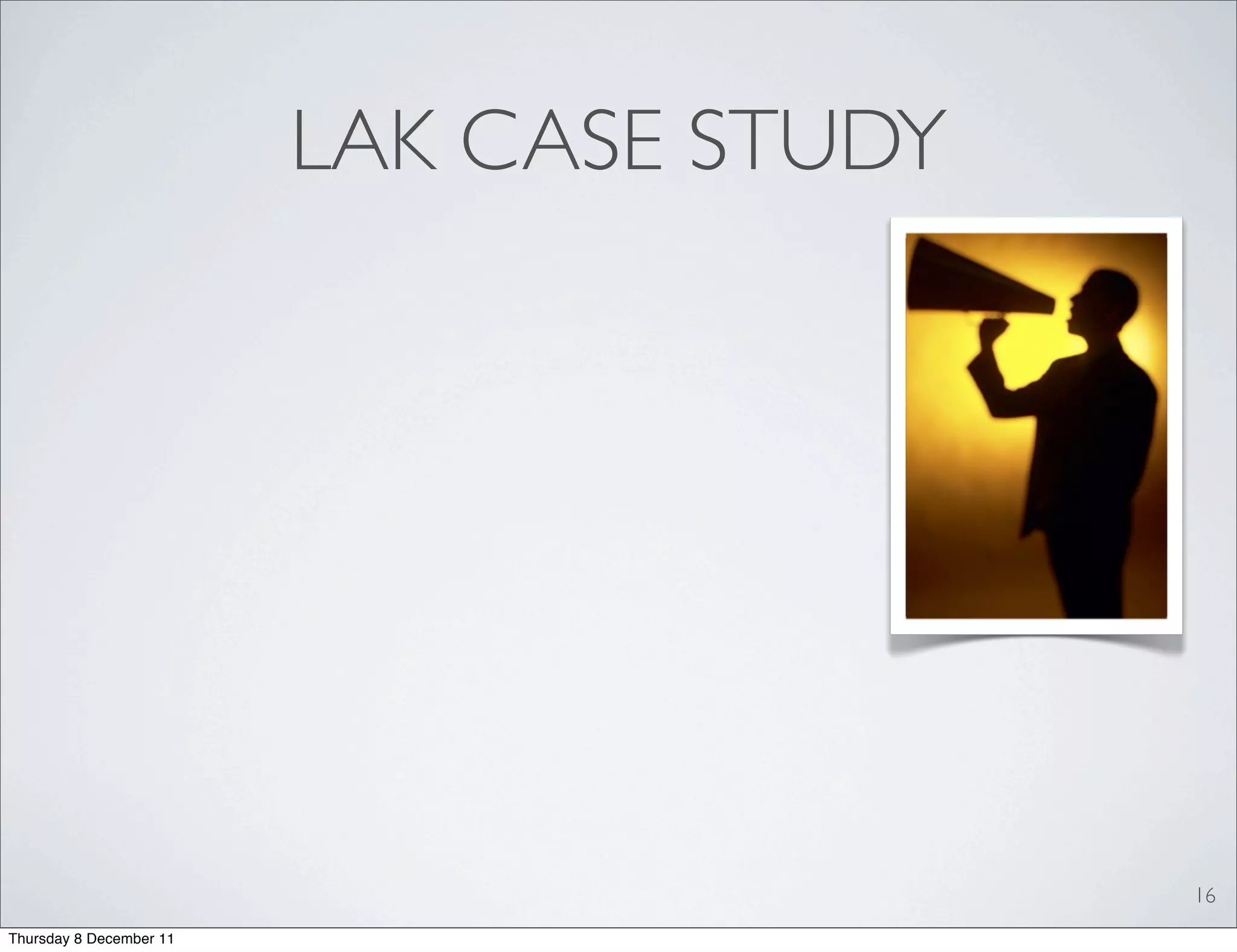 LAK CASE STUDY




                                          16
Thursday 8 December 11
 