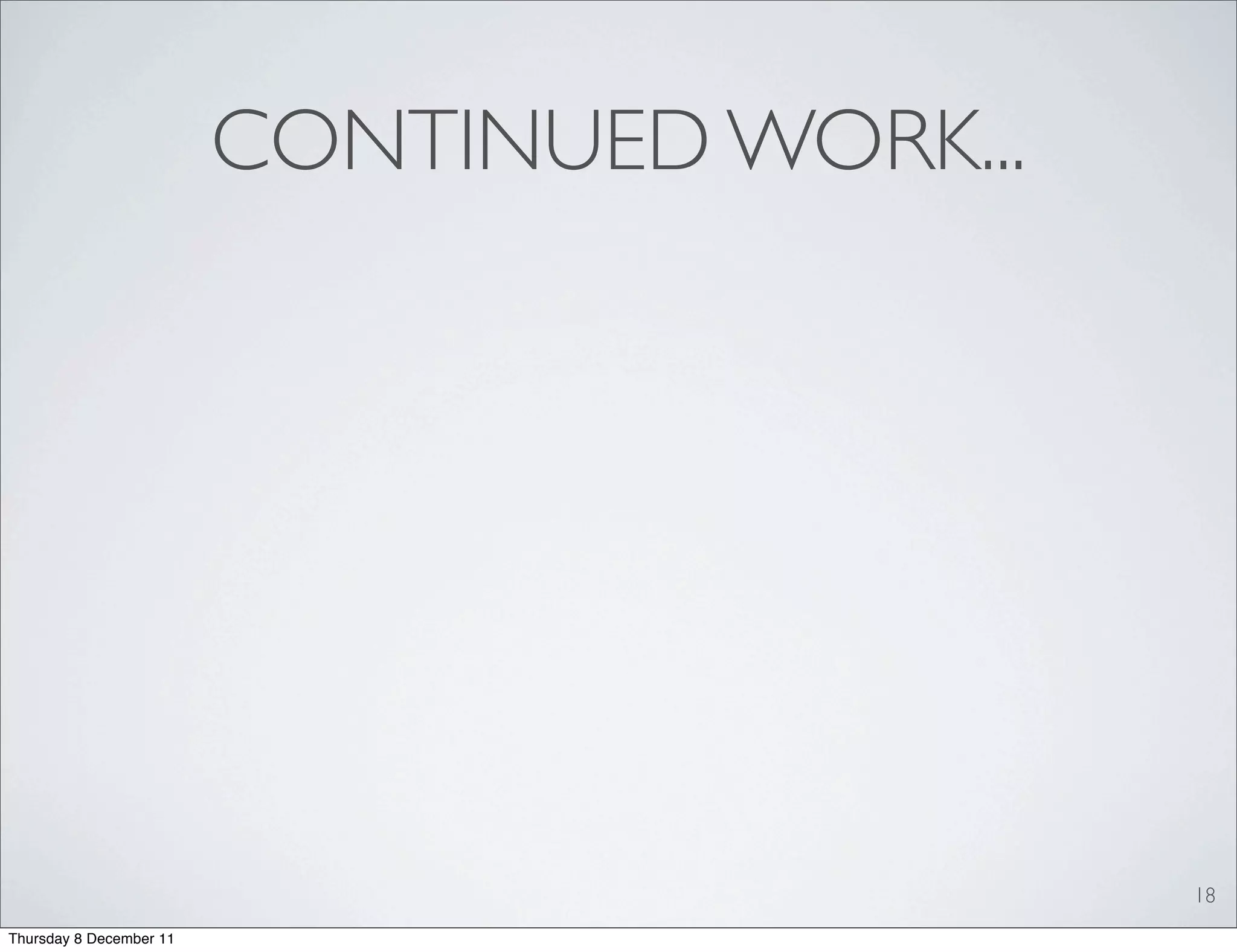 CONTINUED WORK...




                                             18
Thursday 8 December 11
 