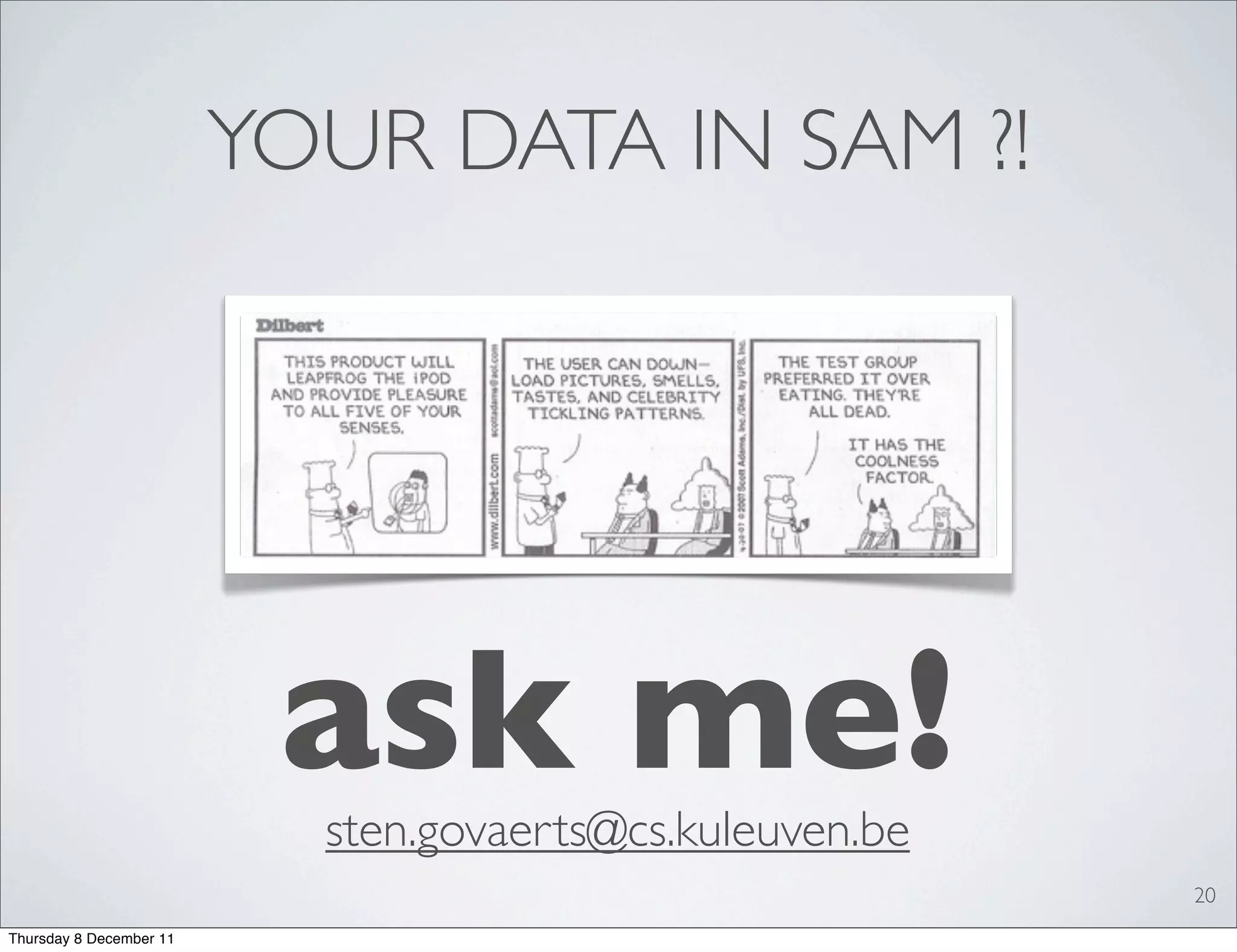 YOUR DATA IN SAM ?!




                          ask me!
                           sten.govaerts@cs.kuleuven.be
                                                          20
Thursday 8 December 11
 