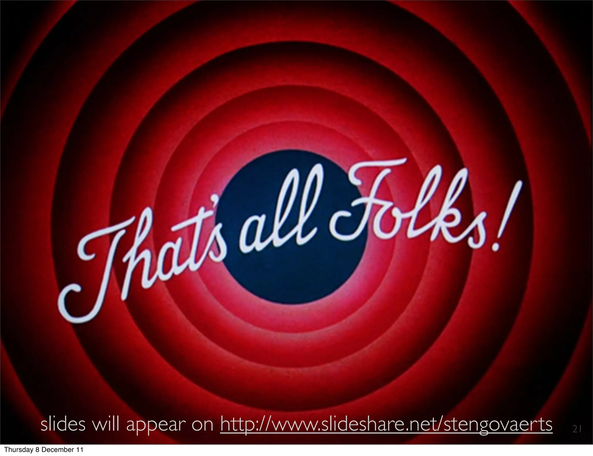 2




         slides will appear on http://www.slideshare.net/stengovaerts
         slides will appear on http://www.slideshare.net/stengovaerts   21
Thursday 8 December 11
 