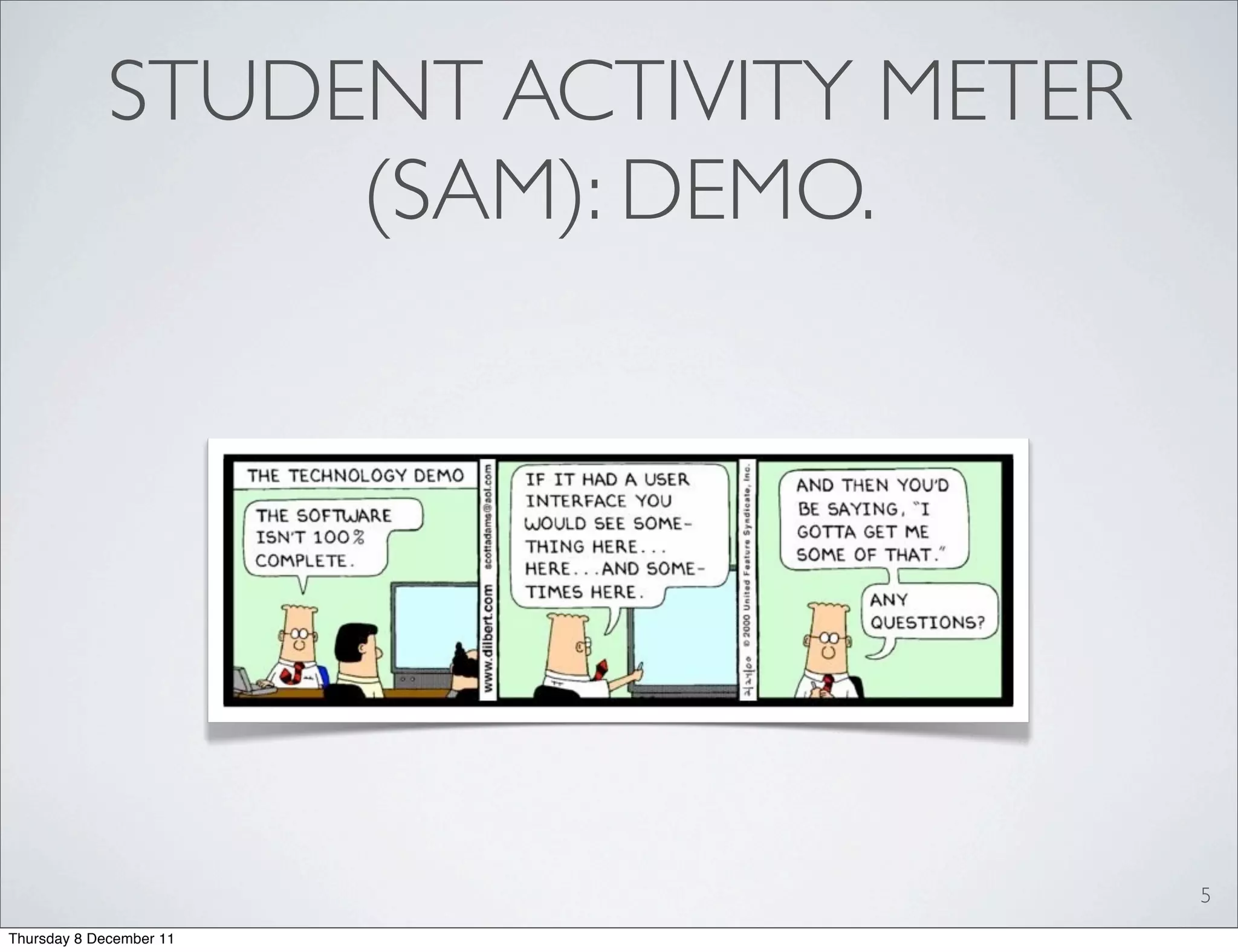 STUDENT ACTIVITY METER
                  (SAM): DEMO.




                                      5
Thursday 8 December 11
 