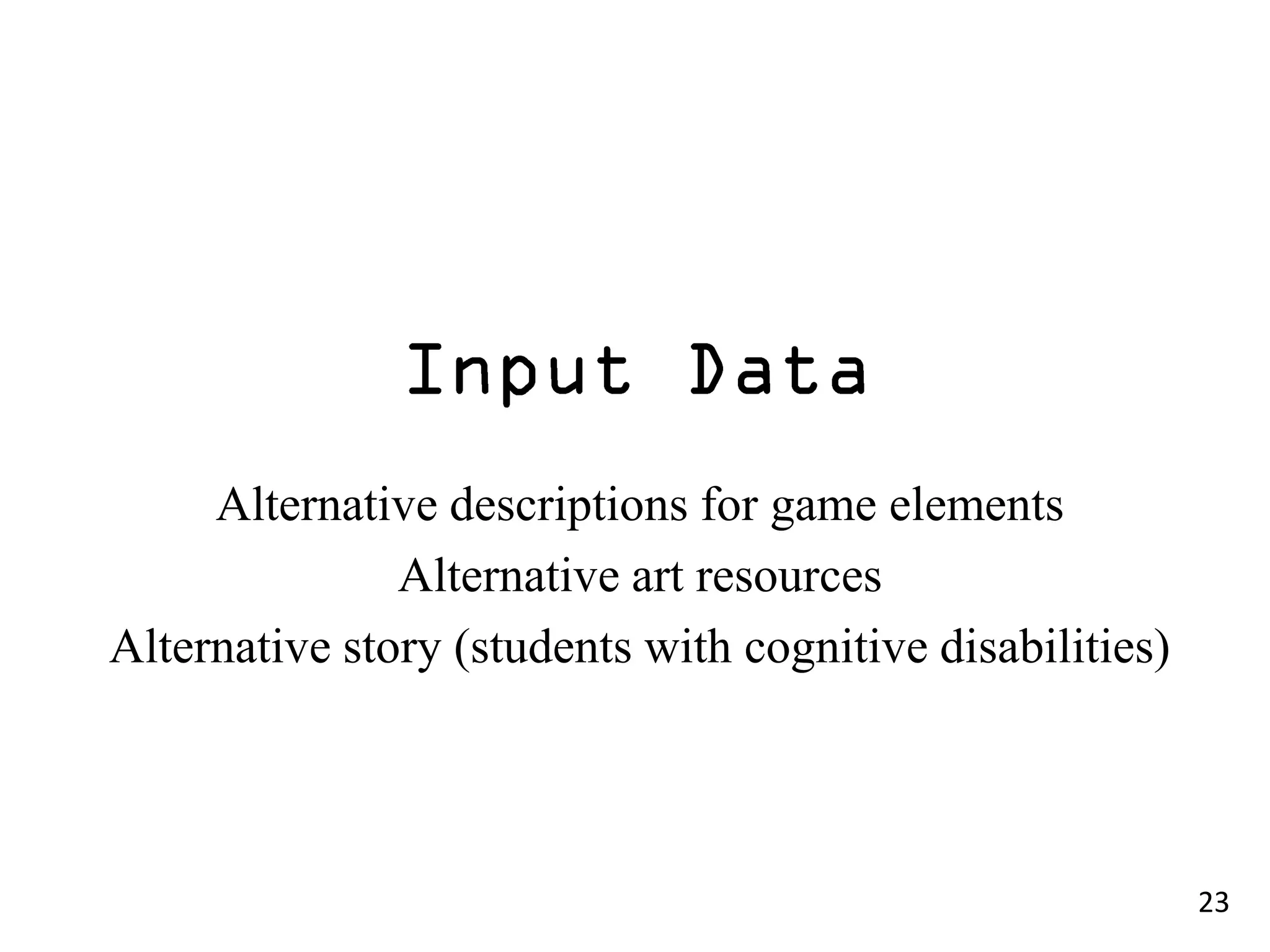 Alternative descriptions for game elements
               Alternative art resources
Alternative story (students with cognitive disabilities)




                                                           23
 