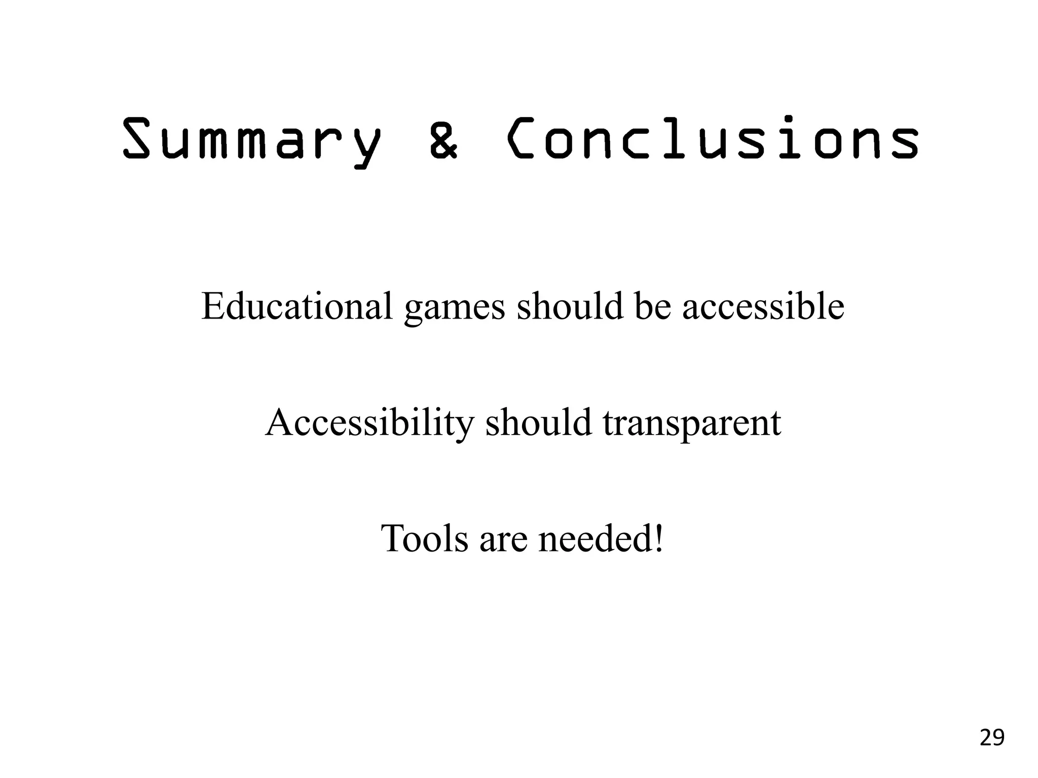 Educational games should be accessible

   Accessibility should transparent

          Tools are needed!



                                         29
 