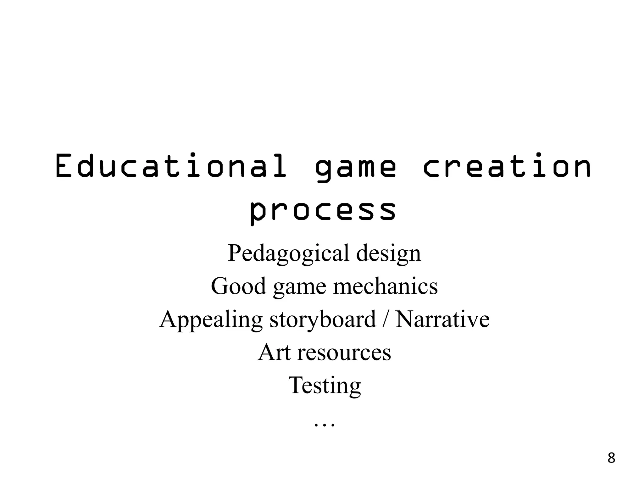 Pedagogical design
    Good game mechanics
Appealing storyboard / Narrative
         Art resources
            Testing
               …
                                   8
 