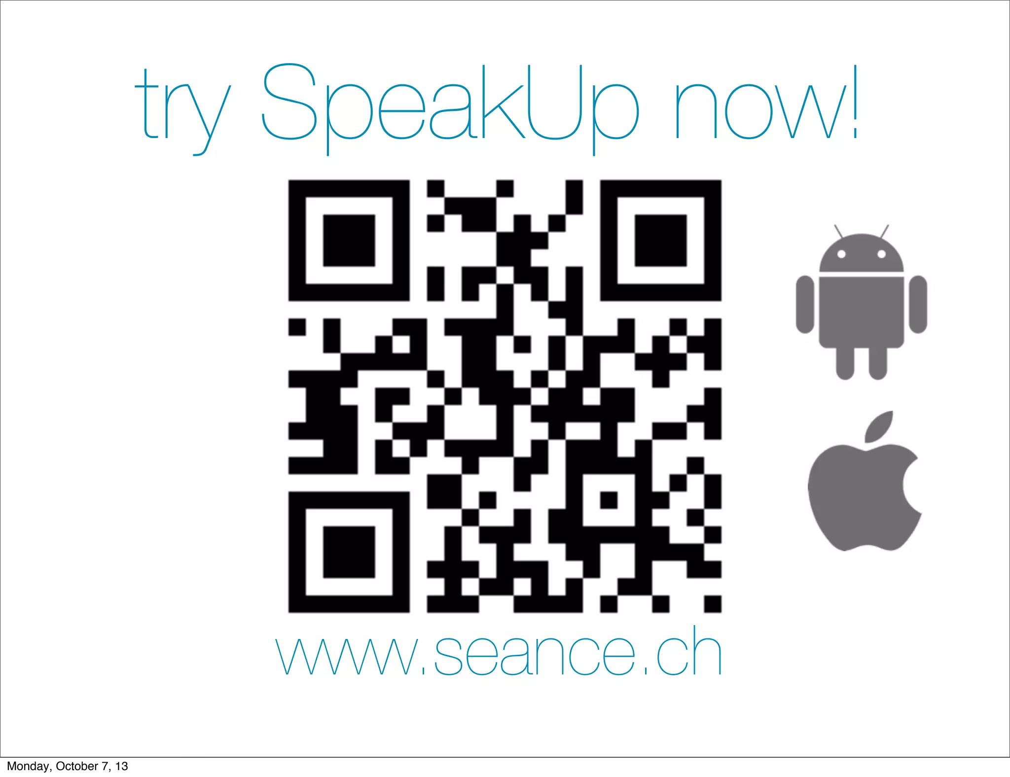 try SpeakUp now!
www.seance.ch
Monday, October 7, 13
 