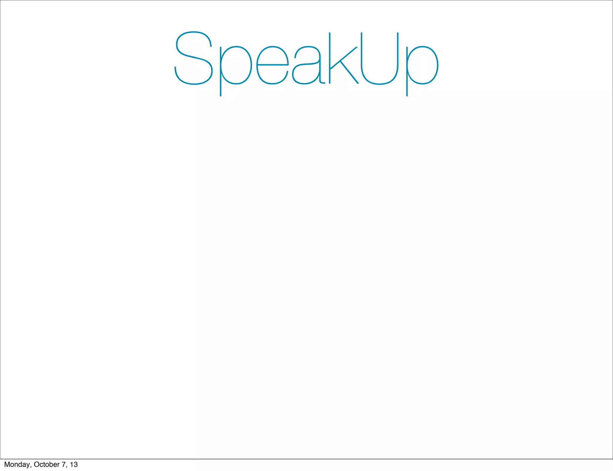 SpeakUp
Monday, October 7, 13
 