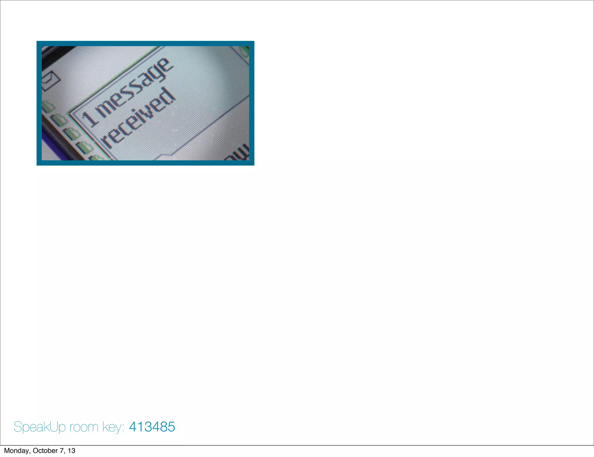 SpeakUp room key: 413485
Monday, October 7, 13
 