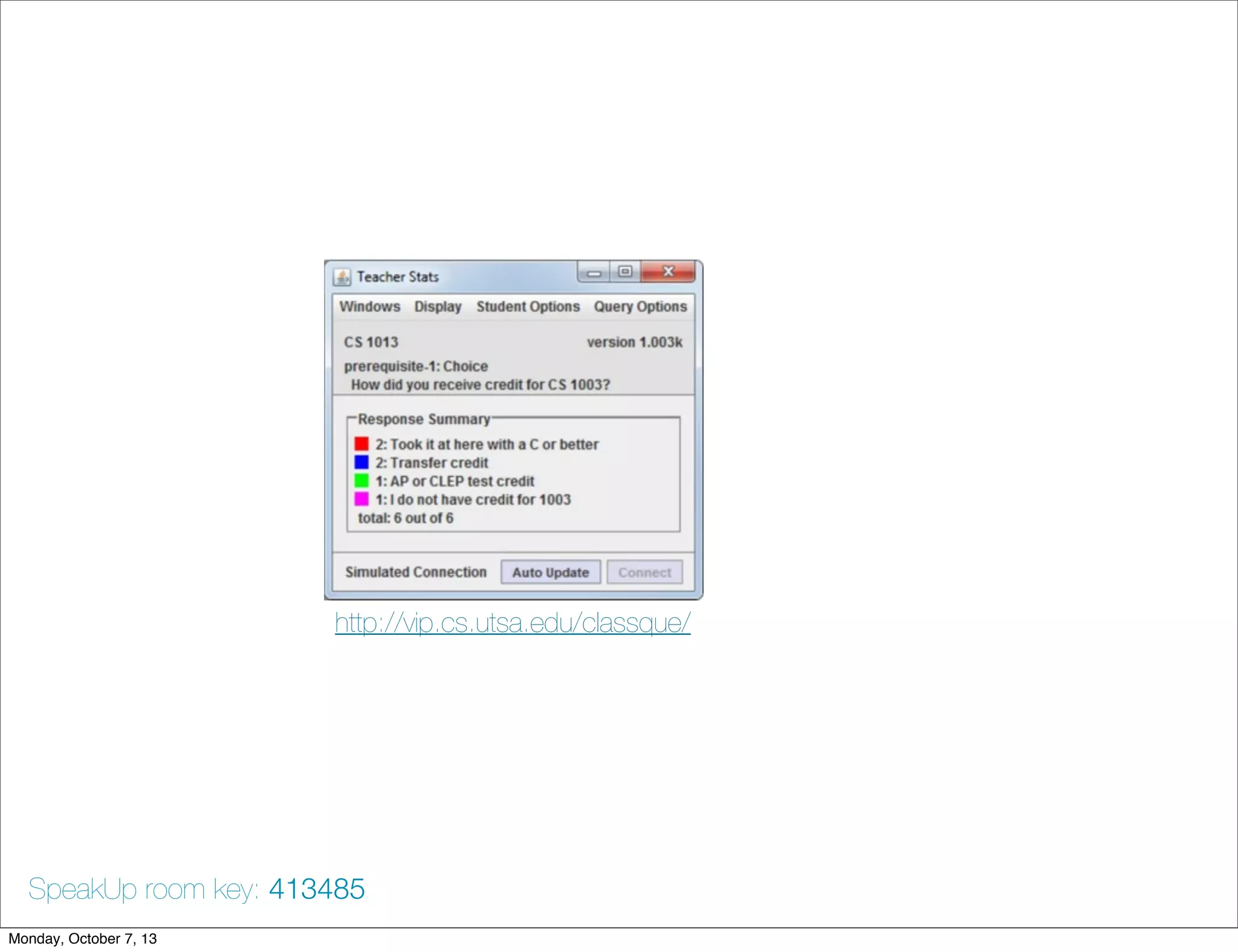 http://vip.cs.utsa.edu/classque/
SpeakUp room key: 413485
Monday, October 7, 13
 