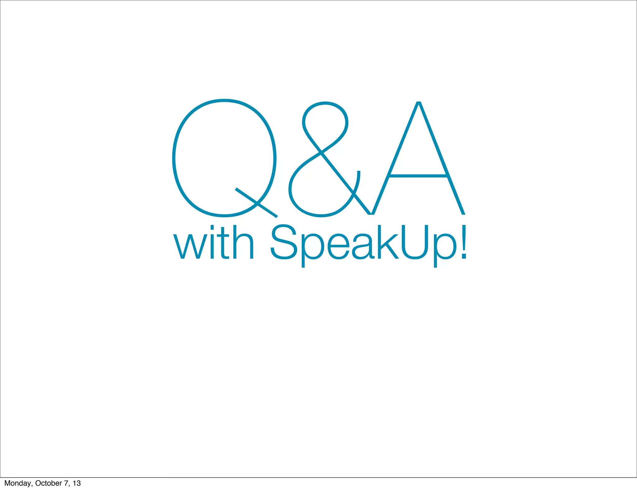 Q&Awith SpeakUp!
Monday, October 7, 13
 