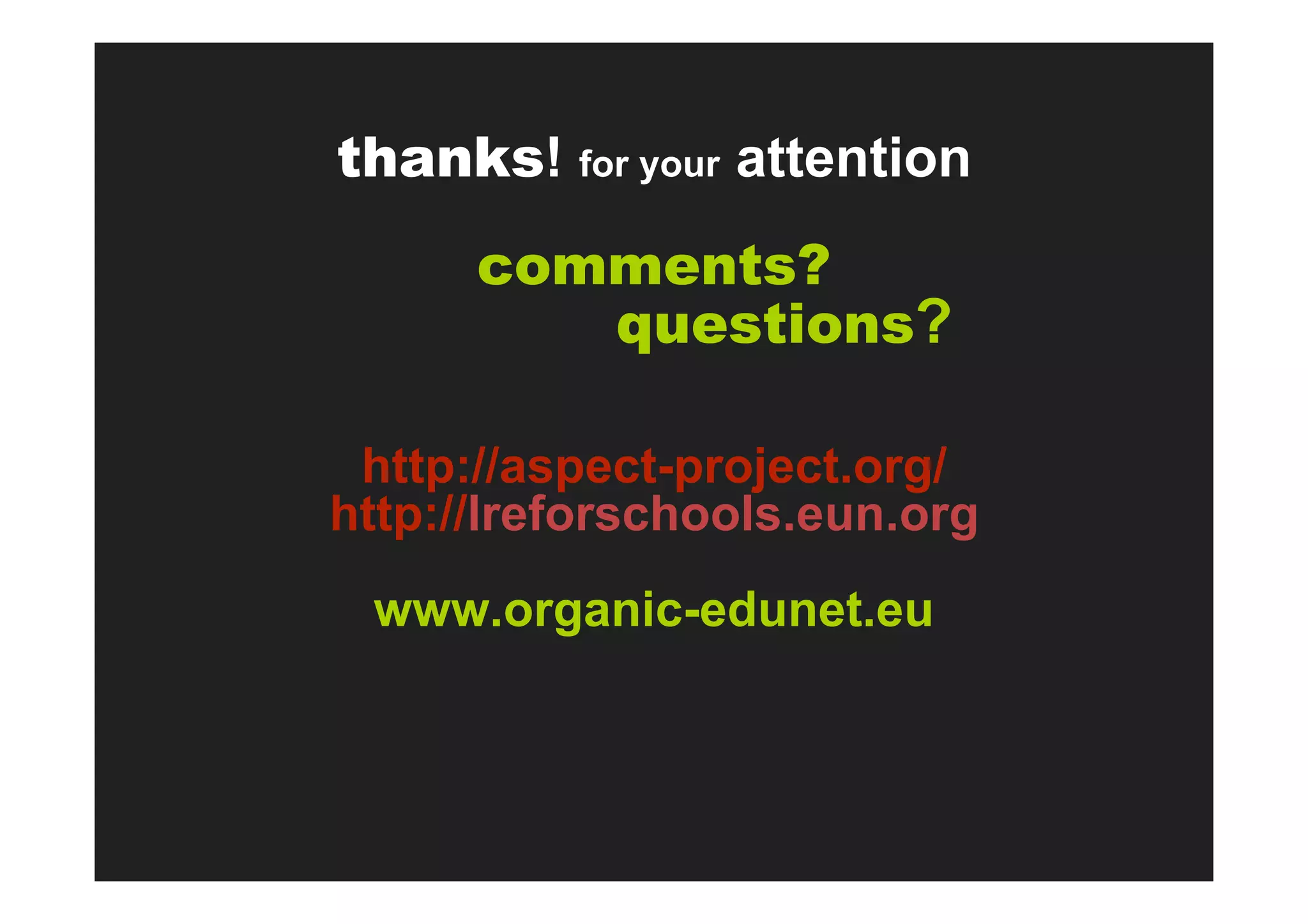 thanks! for your attention
      comments?
         questions?

 http://aspect-project.org/
http://lreforschools.eun.org
 www.organic-edunet.eu
 