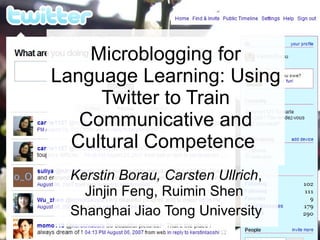 Microblogging for Language Learning: Using Twitter to Train Communicative and Cultural Competence   Kerstin Borau, Carsten Ullrich , Jinjin Feng, Ruimin Shen   Shanghai Jiao Tong University 