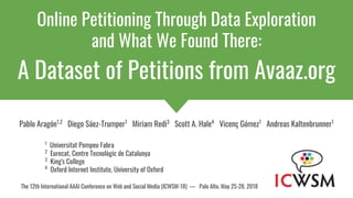 Online Petitioning Through Data Exploration
and What We Found There:
A Dataset of Petitions from Avaaz.org
Pablo Aragón1,2...