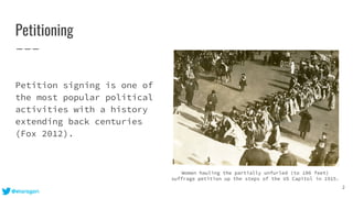 Petitioning
Petition signing is one of
the most popular political
activities with a history
extending back centuries
(Fox ...