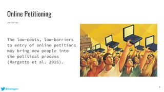 Online Petitioning
The low-costs, low-barriers
to entry of online petitions
may bring new people into
the political proces...