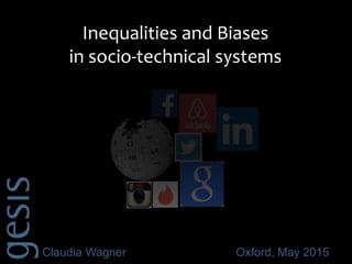 Claudia Wagner Oxford, May 2015
Inequalities and Biases
in socio-technical systems
 