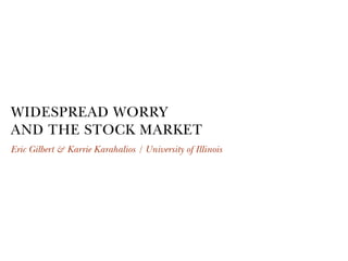 WIDESPREAD WORRY
AND THE STOCK MARKET
Eric Gilbert & Karrie Karahalios   University of Illinois
 